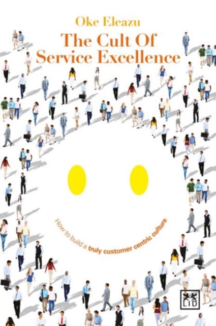Cult of the Service Excellence : How to Build a Truly Customer Centric Culture, Paperback / softback Book