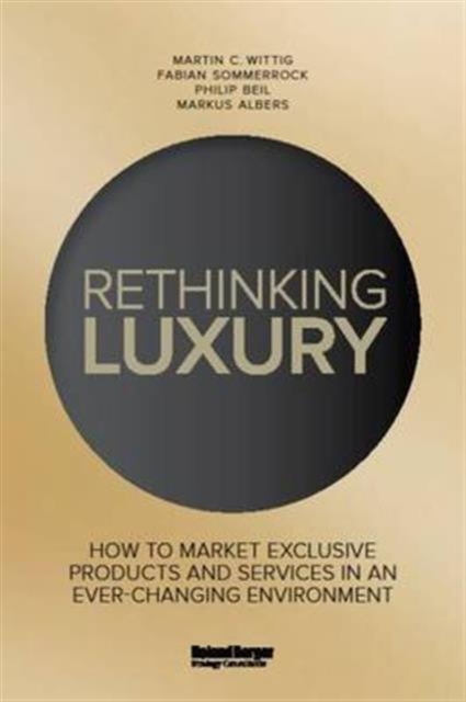 Rethinking Luxury : How to Market Exclusive Products and Services in an Ever-Changing Environment, Paperback / softback Book