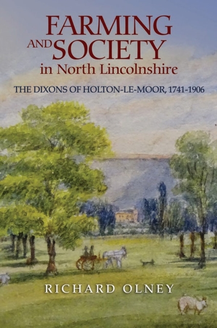 Farming and Society in North Lincolnshire : The Dixons of Holton-le-Moor, 1741-1906, Hardback Book