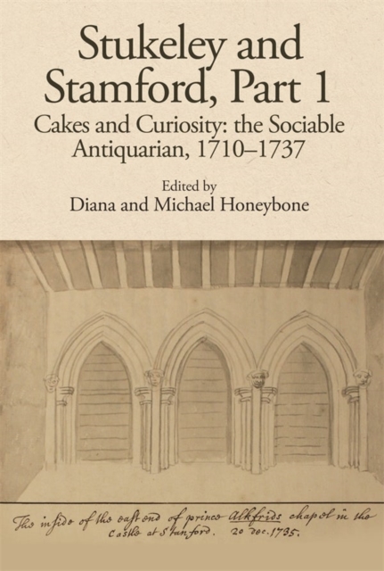 Stukeley and Stamford, Part I : Cakes and Curiosity: the Sociable Antiquarian, 1710-1737, Hardback Book