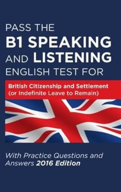 Pass the B1 Speaking and Listening English Test for British Citizenship and Settlement (or Indefinite Leave to Remain) with Practice Questions and Answers, Paperback / softback Book
