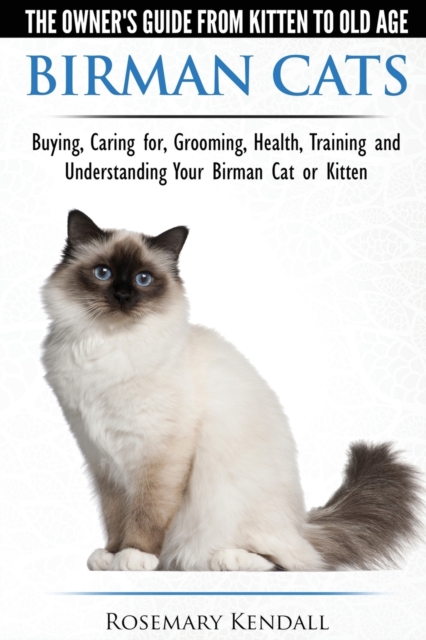 Birman Cats - The Owner's Guide from Kitten to Old Age - Buying, Caring For, Grooming, Health, Training, and Understanding Your Birman Cat or Kitten, Paperback Book