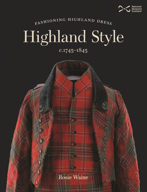 Highland Style : Fashioning Highland dress, c. 1745-1845, Paperback / softback Book