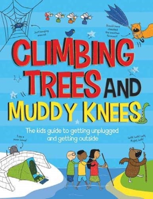 Climbing Trees and Muddy Knees : The kids guide to getting unplugged and getting outside, Paperback / softback Book