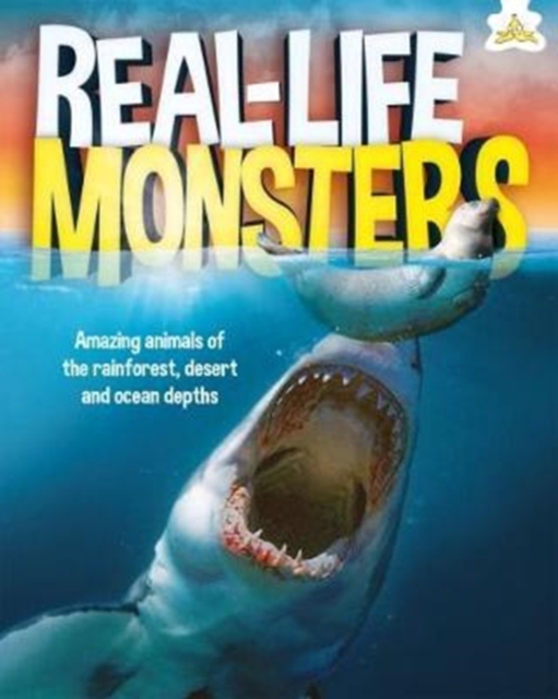Real-Life Monsters : Amazing animals of the rainforest, desert and ocean depths, Hardback Book
