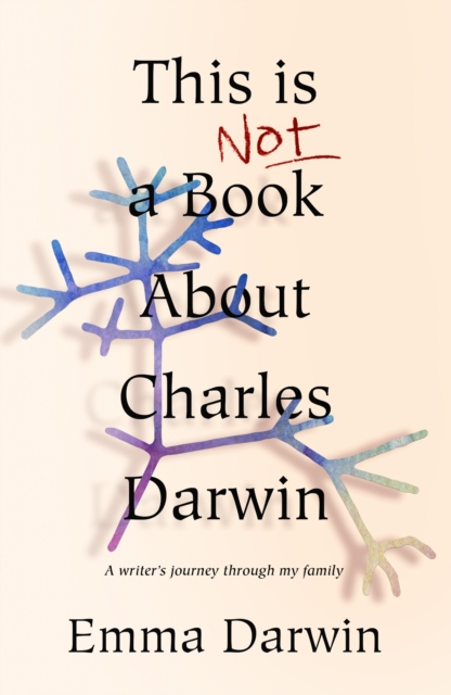 This is Not a Book About Charles Darwin : A writer's journey through my family, Hardback Book