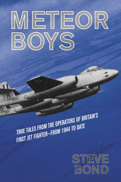 Meteor Boys : True Tales from the Operators of Britain's First Jet Fighter - from 1944 to Date, Hardback Book