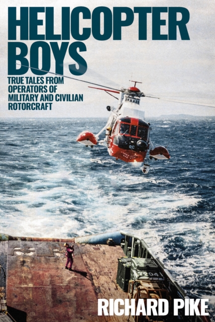 Helicopter Boys : True Tales from Operators of Military and Civilian Rotorcraft, Hardback Book