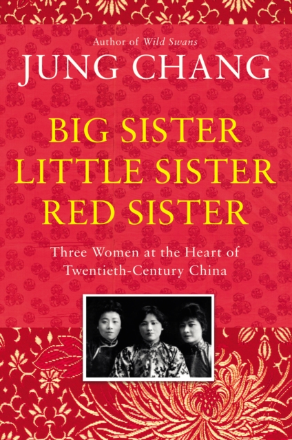 Big Sister, Little Sister, Red Sister : Three Women at the Heart of Twentieth-Century China, Hardback Book