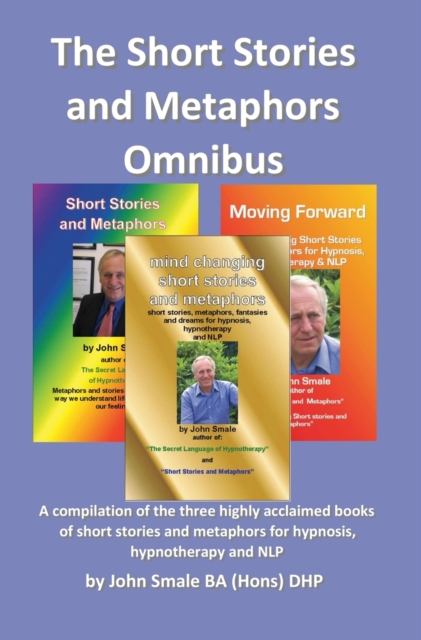 Short Stories and Metaphors Omnibus. a Compilation of the Three Highly Acclaimed Books of Short Stories and Metaphors for Hypnosis, Hypnotherapy a, Hardback Book