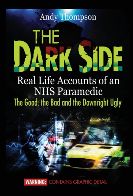 The Dark Side : Real Life Accounts of an NHS Paramedic the Good, the Bad and the Downright Ugly, Hardback Book