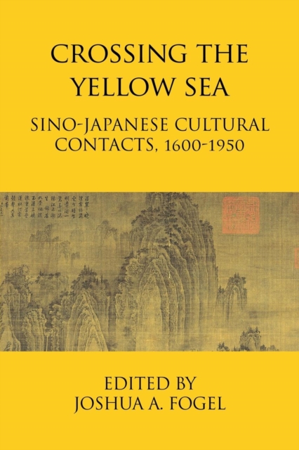 Crossing the Yellow Sea : Sino-Japanese Cultural Contacts, 1600-1950, Paperback / softback Book