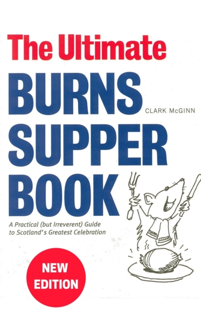 The Ultimate Burns Supper Book : A Practical (but Irreverent) Guide to Scotland’s Greatest Celebration, Paperback / softback Book