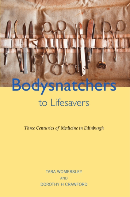 Bodysnatchers to Lifesavers : Three Centuries of Medicine in Edinburgh, Paperback / softback Book