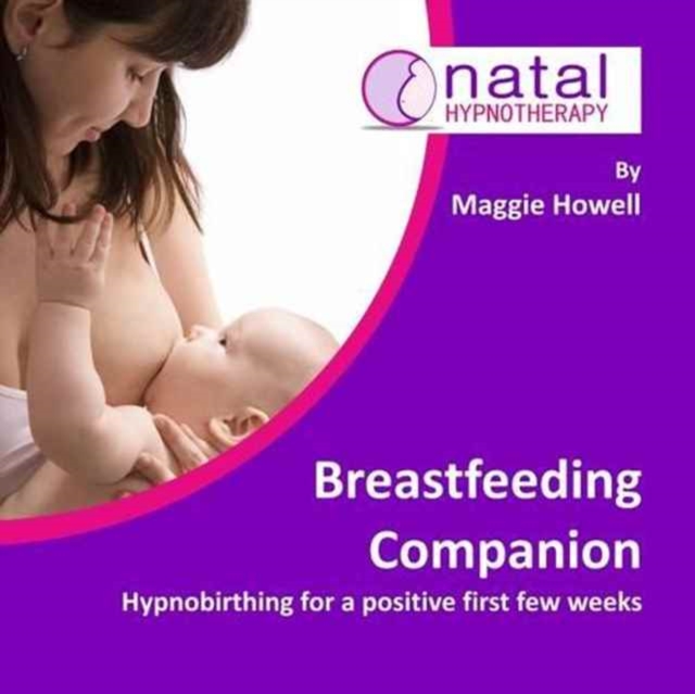 Breastfeeding Companion : Hypnosis for More Relaxed, Confident Breastfeeding, CD-Audio Book