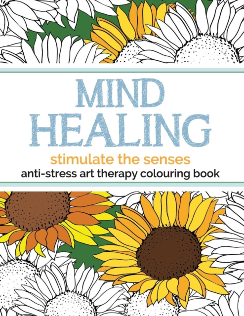 Mind Healing Anti-Stress Art Therapy Colouring Book : Stimulate The Senses, Paperback / softback Book
