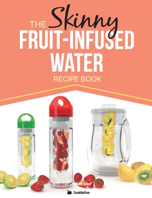 The Skinny Fruit-Infused Water Recipe Book, Paperback / softback Book