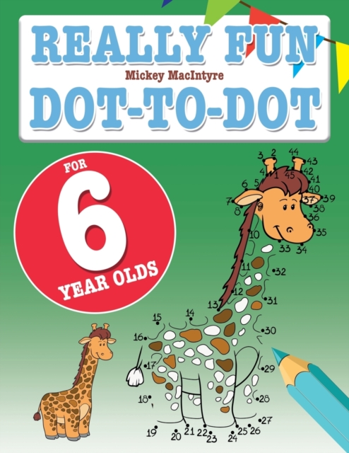 Really Fun Dot To Dot For 6 Year Olds : Fun, educational dot-to-dot puzzles for six year old children, Paperback / softback Book