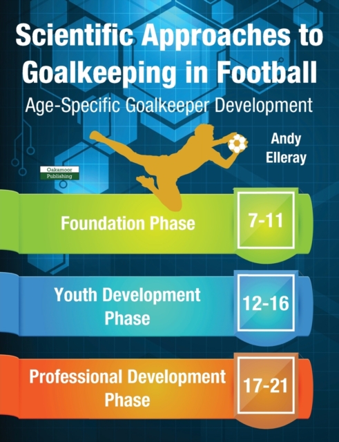 Scientific Approaches to Goalkeeping in Football : Age-Specific Goalkeeper Development, Paperback / softback Book