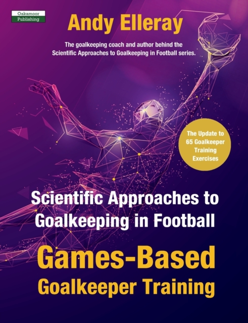 Scientific Approaches to Goalkeeping in Football : Games-Based Goalkeeper Training, Paperback / softback Book