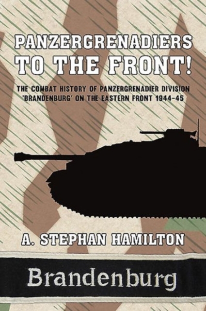 Panzergrenadiers to the Front! : The Combat History of Panzergrenadier Division 'Brandenburg' on the Eastern Front 1944-45, Hardback Book