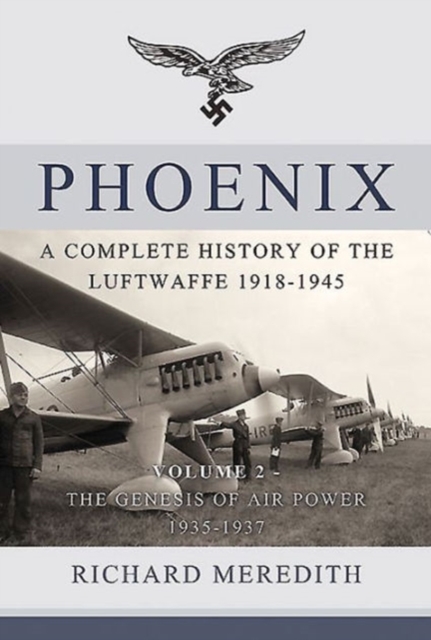 Phoenix - a Complete History of the Luftwaffe 1918-1945 : Volume 2 - the Genesis of Air Power 1935-1937, Hardback Book
