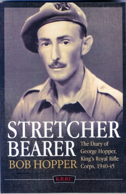 A Stretcher Bearer from El Alamein to Greece : The Diary of George Hopper, King's Royal Rifle Corps, 1940-45, Paperback / softback Book