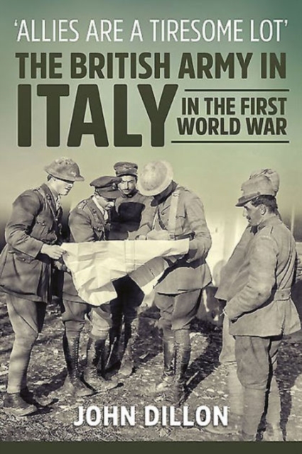 'Allies are a Tiresome Lot' : The British Army in Italy in the First World War, Hardback Book