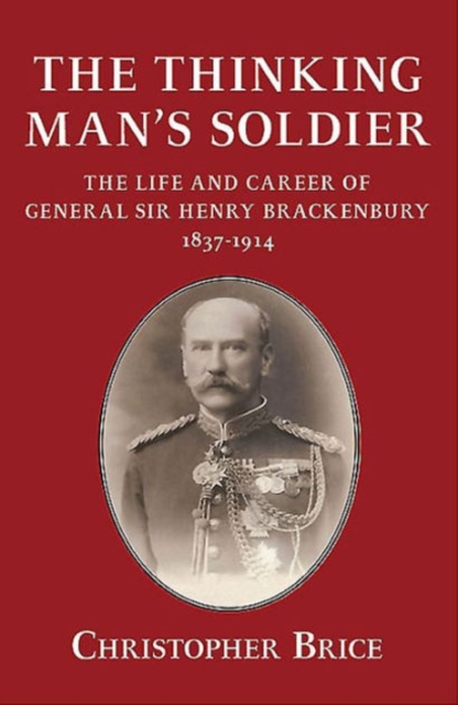 The Thinking Man's Soldier : The Life and Career of General Sir Henry Brackenbury 1837-1914, Paperback / softback Book