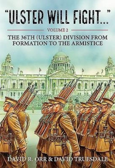 Ulster Will Fight - Volume 2 : Volume 2 : the 36th (Ulster) Division in Training and at War 1914-1918, Hardback Book