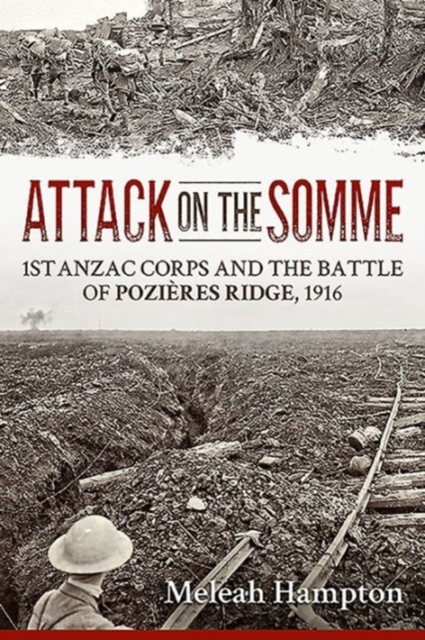 Attack on the Somme : 1st ANZAC Corps and the Battle of PozieRes Ridge, 1916, Hardback Book