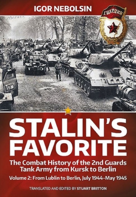 Stalin'S Favorite: the Combat History of the 2nd Guards Tank Army from Kursk to Berlin : Volume 2: from Lublin to Berlin, July 1944-May 1945, Hardback Book