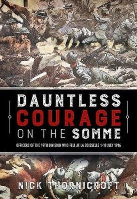 Dauntless Courage on the Somme : Officers of the 19th  Division Who Fell at La Boisselle 1-10 July 1916, Hardback Book
