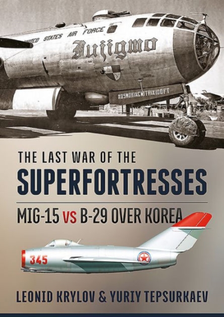 The Last War of the Superfortresses : Mig-15 vs B-29 Over Korea, Paperback / softback Book