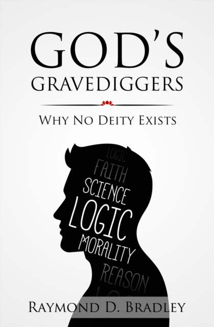 God's Gravediggers : Why No Deity Exists, EPUB eBook