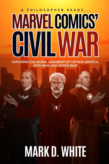 Marvel Comics' Civil War : Exploring the Moral Judgment of Captain America, Iron Man and Spider-Man, Paperback / softback Book