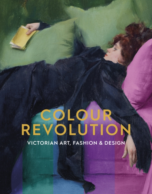Colour Revolution : Victorian Art, Fashion & Design, Paperback / softback Book