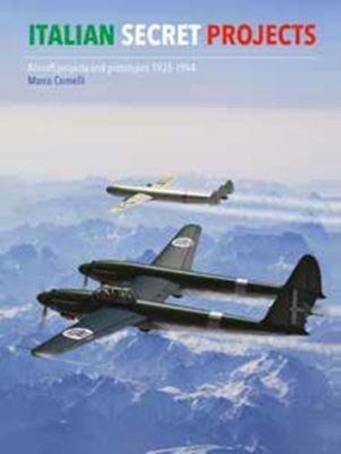 Italian Secret Projects : Regia Aeronautica's Advanced Aircraft, 1934-1943, Hardback Book