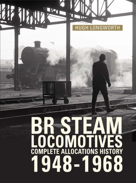 BR Steam Locomotives Complete Allocations History 1948-1968, Hardback Book