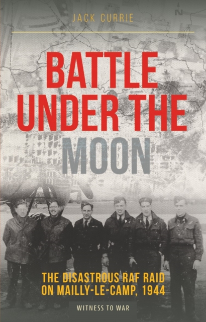 Battle Under the Moon : The Disastrous RAF Raid on Mailly-Le-Camp, 1944, Paperback / softback Book