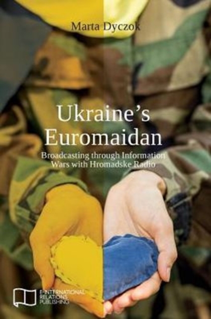 Ukraine's Euromaidan : Broadcasting through Information Wars with Hromadske Radio, Paperback / softback Book