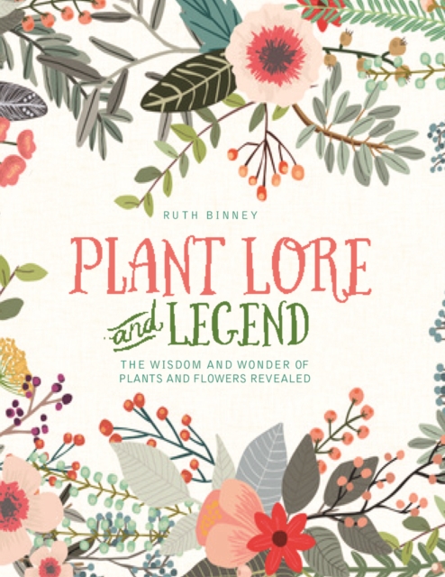 Plant Lore and Legend : The wisdom and wonder of plants and flowers revealed, Hardback Book