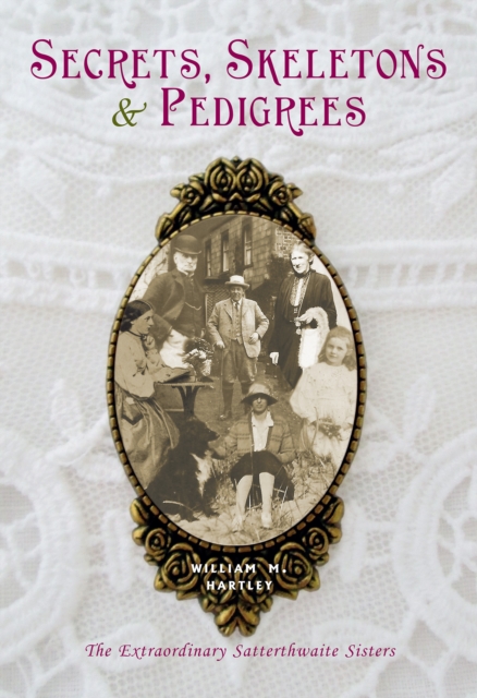 Secrets, skeletons and pedigrees : The extraordinary Satterthwaite sisters, Paperback / softback Book