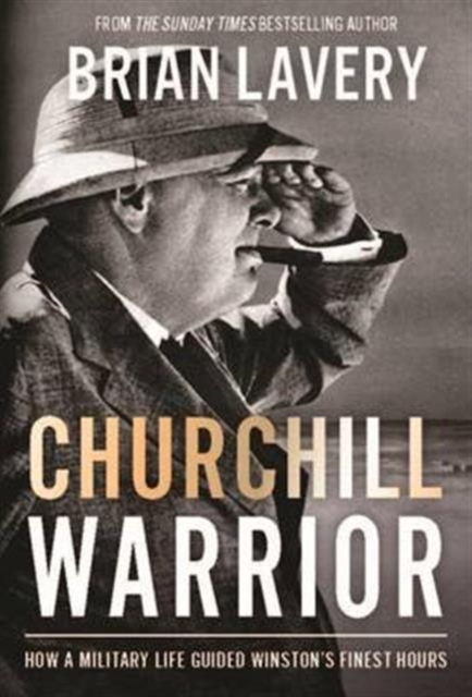 Churchill: Warrior : How a Military Life Guided Winston's Finest Hours, Hardback Book