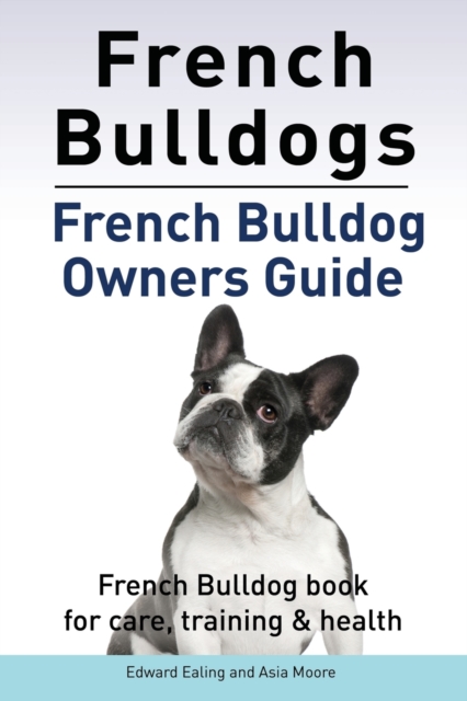 French Bulldogs. French Bulldog Owners Guide. French Bulldog Book for Care, Training & Health., Paperback / softback Book