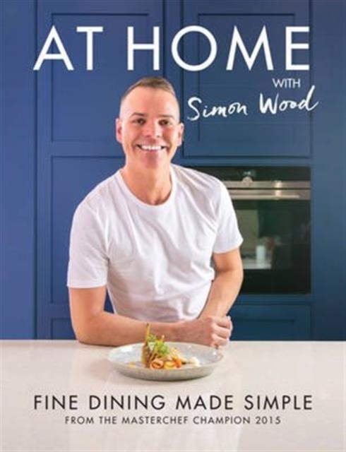 At Home with Simon Wood : Fine Dining Made Simple, Hardback Book