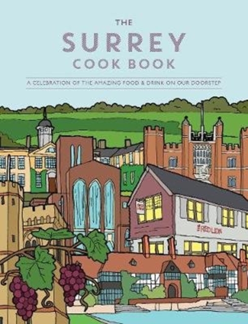 The Surrey Cook Book : A celebration of the amazing food and drink on our doorstep., Paperback / softback Book