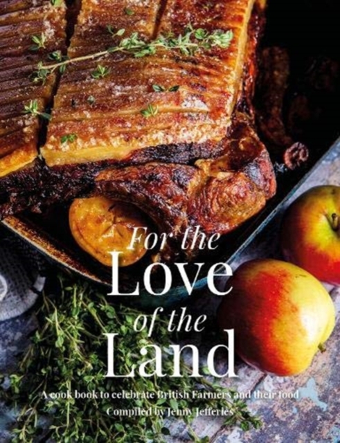 For the Love of the Land : A Cook Book to Celebrate British Farmers and their Food, Hardback Book