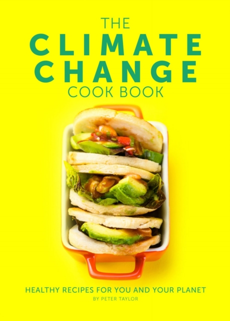 The Climate Change Cook Book : Healthy Recipes For You and Your Planet, Hardback Book