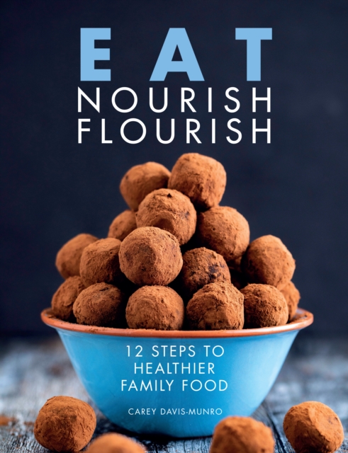 Eat Nourish Flourish : 12 Steps to Healthier Family Food, Paperback / softback Book